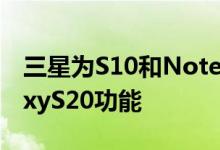 三星为S10和Note10带来了一些很棒的GalaxyS20功能