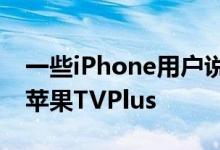 一些iPhone用户说他们错误地获得了免费的苹果TVPlus