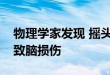 物理学家发现 摇头除掉耳朵里的水可能会导致脑损伤