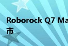 Roborock Q7 Max+新款中端吸尘机器人上市