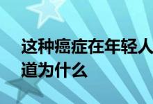 这种癌症在年轻人中呈上升趋势 - 医生不知道为什么