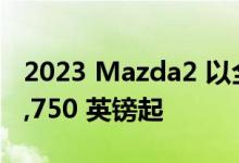 2023 Mazda2 以全新外观登陆英国 售价 17,750 英镑起