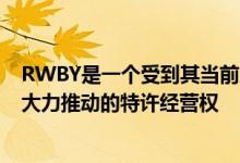 RWBY是一个受到其当前所有者RoosterTeethAnimation大力推动的特许经营权