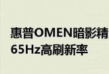 惠普OMEN暗影精灵7Plus搭配2K分辨率和165Hz高刷新率