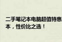 二手笔记本电脑超值特惠，仅需600元！抢购优质二手笔记本，性价比之选！