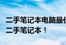 二手笔记本电脑最佳选购指南：挑选最优质的二手笔记本！