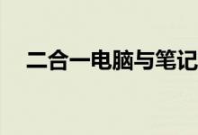 二合一电脑与笔记本：选购哪个更优越？