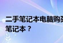 二手笔记本电脑购买指南：如何挑选最佳二手笔记本？