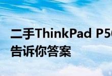 二手ThinkPad P50是否值得购买？全面评估告诉你答案